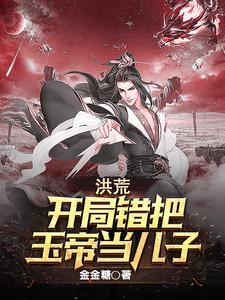 洪荒:开局错把玉帝当儿子